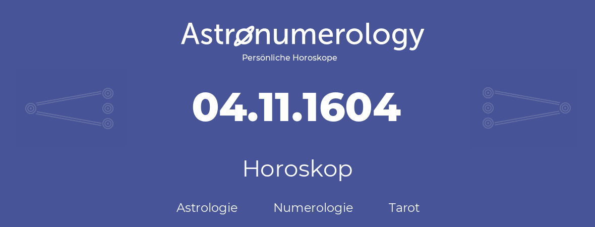 Horoskop für Geburtstag (geborener Tag): 04.11.1604 (der 4. November 1604)