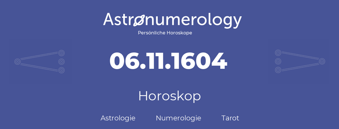 Horoskop für Geburtstag (geborener Tag): 06.11.1604 (der 06. November 1604)