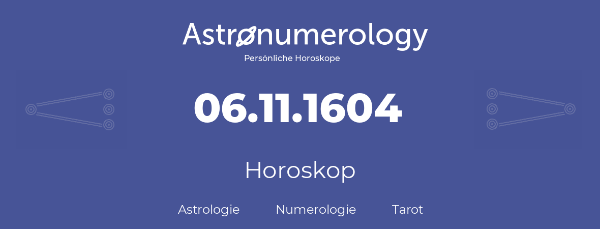 Horoskop für Geburtstag (geborener Tag): 06.11.1604 (der 6. November 1604)