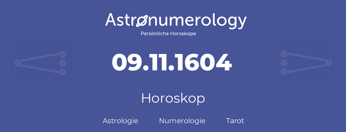 Horoskop für Geburtstag (geborener Tag): 09.11.1604 (der 9. November 1604)
