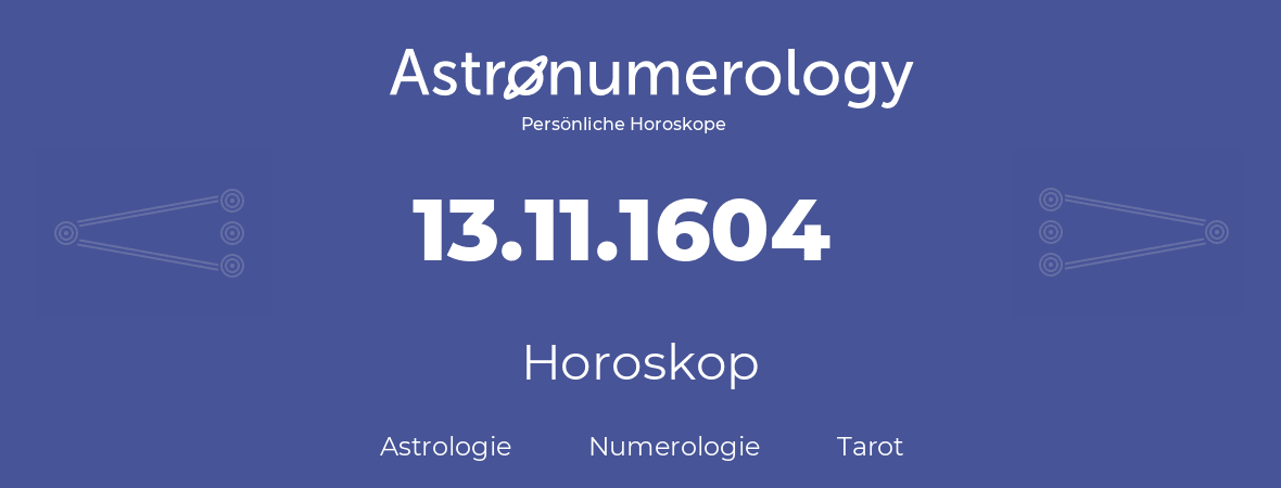 Horoskop für Geburtstag (geborener Tag): 13.11.1604 (der 13. November 1604)