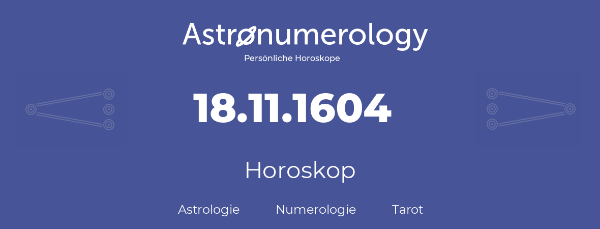 Horoskop für Geburtstag (geborener Tag): 18.11.1604 (der 18. November 1604)