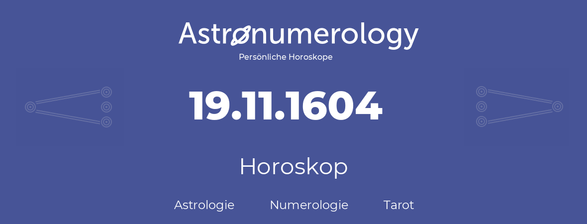 Horoskop für Geburtstag (geborener Tag): 19.11.1604 (der 19. November 1604)