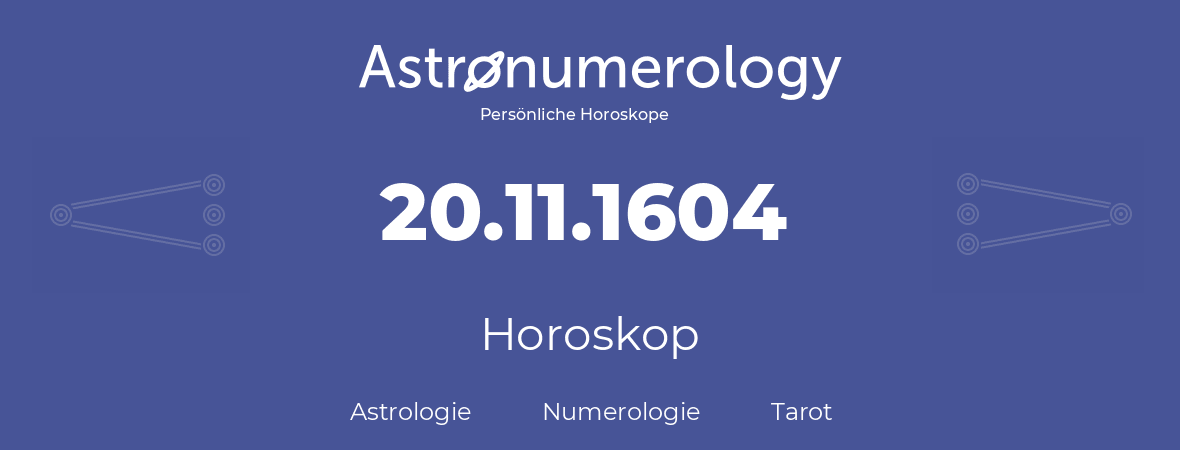 Horoskop für Geburtstag (geborener Tag): 20.11.1604 (der 20. November 1604)