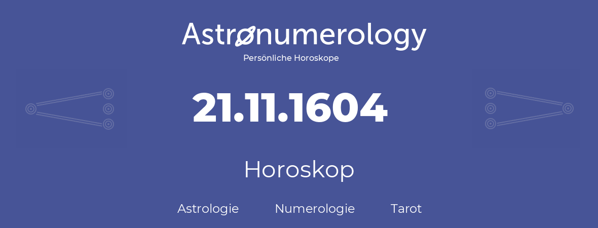 Horoskop für Geburtstag (geborener Tag): 21.11.1604 (der 21. November 1604)