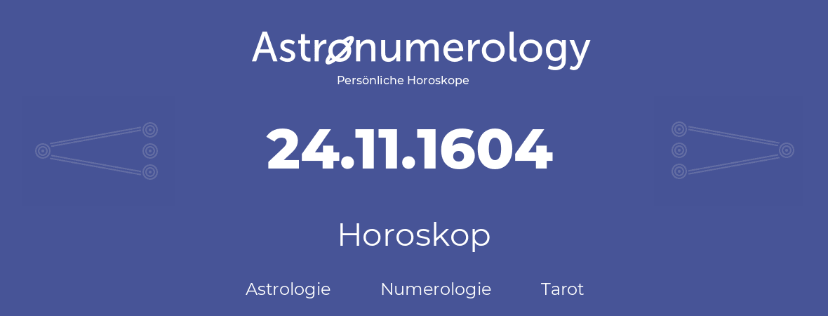Horoskop für Geburtstag (geborener Tag): 24.11.1604 (der 24. November 1604)