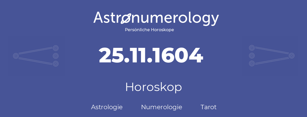 Horoskop für Geburtstag (geborener Tag): 25.11.1604 (der 25. November 1604)