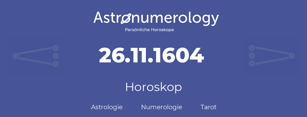 Horoskop für Geburtstag (geborener Tag): 26.11.1604 (der 26. November 1604)