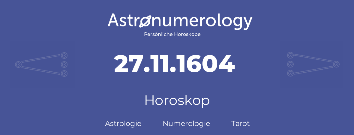 Horoskop für Geburtstag (geborener Tag): 27.11.1604 (der 27. November 1604)