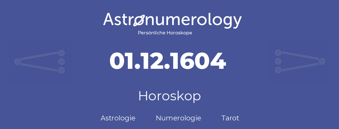 Horoskop für Geburtstag (geborener Tag): 01.12.1604 (der 1. Dezember 1604)
