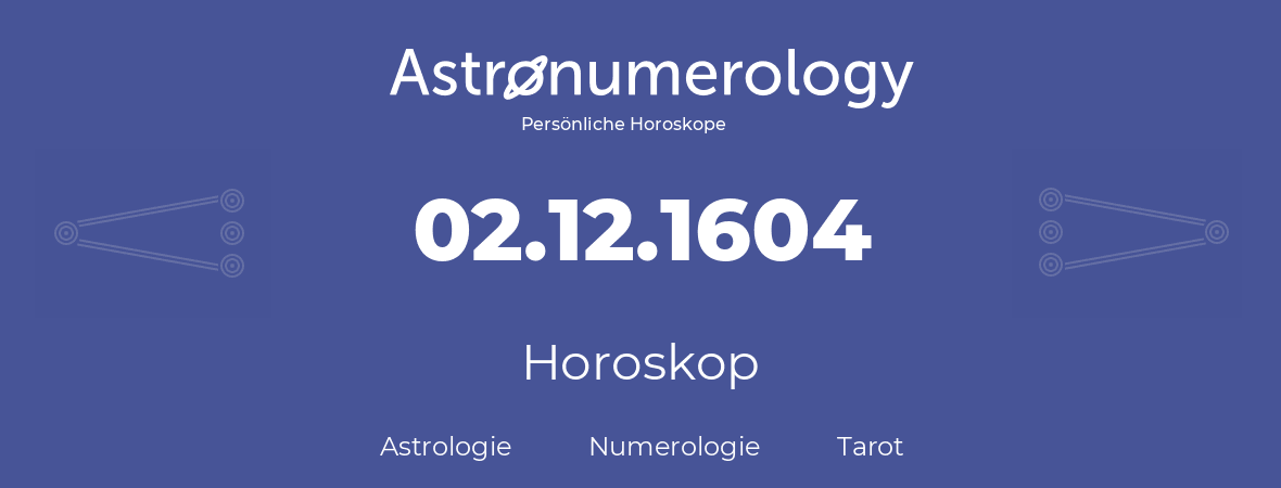 Horoskop für Geburtstag (geborener Tag): 02.12.1604 (der 02. Dezember 1604)