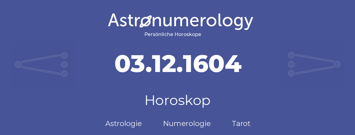 Horoskop für Geburtstag (geborener Tag): 03.12.1604 (der 3. Dezember 1604)