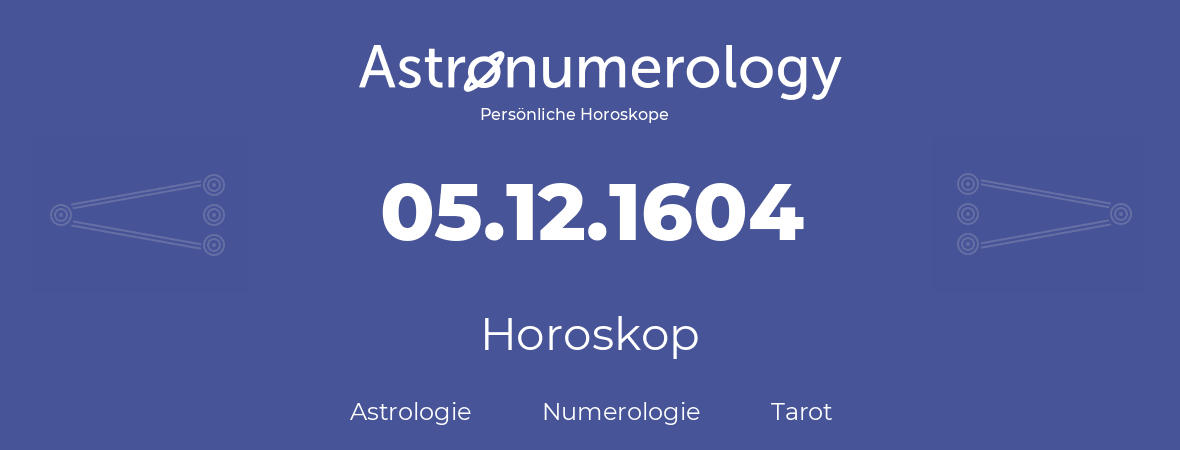 Horoskop für Geburtstag (geborener Tag): 05.12.1604 (der 05. Dezember 1604)