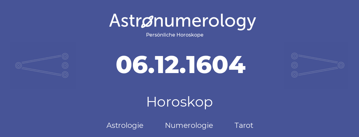 Horoskop für Geburtstag (geborener Tag): 06.12.1604 (der 06. Dezember 1604)