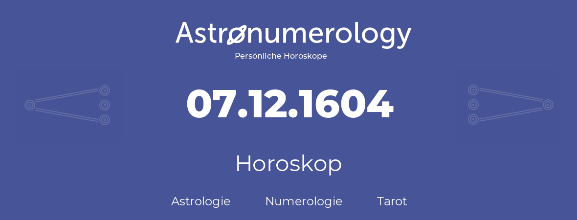 Horoskop für Geburtstag (geborener Tag): 07.12.1604 (der 7. Dezember 1604)