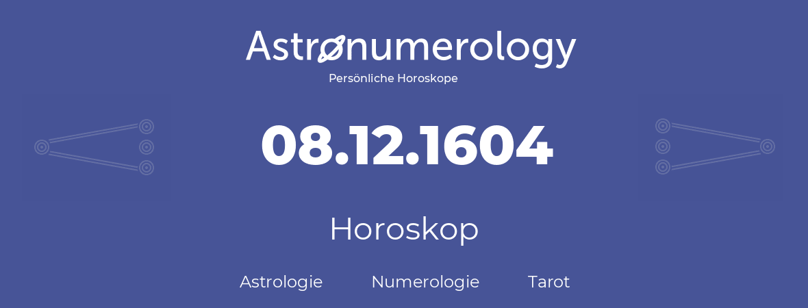 Horoskop für Geburtstag (geborener Tag): 08.12.1604 (der 8. Dezember 1604)