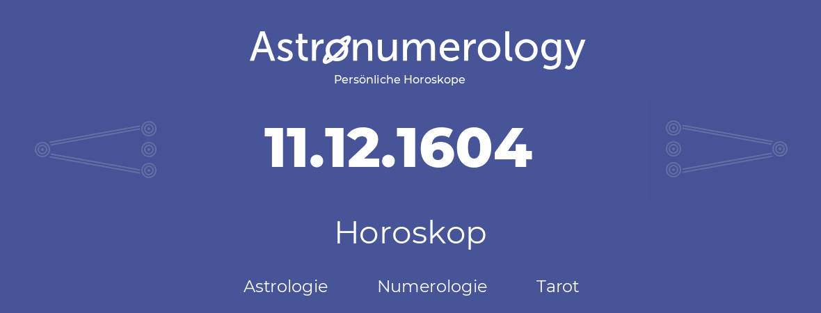 Horoskop für Geburtstag (geborener Tag): 11.12.1604 (der 11. Dezember 1604)