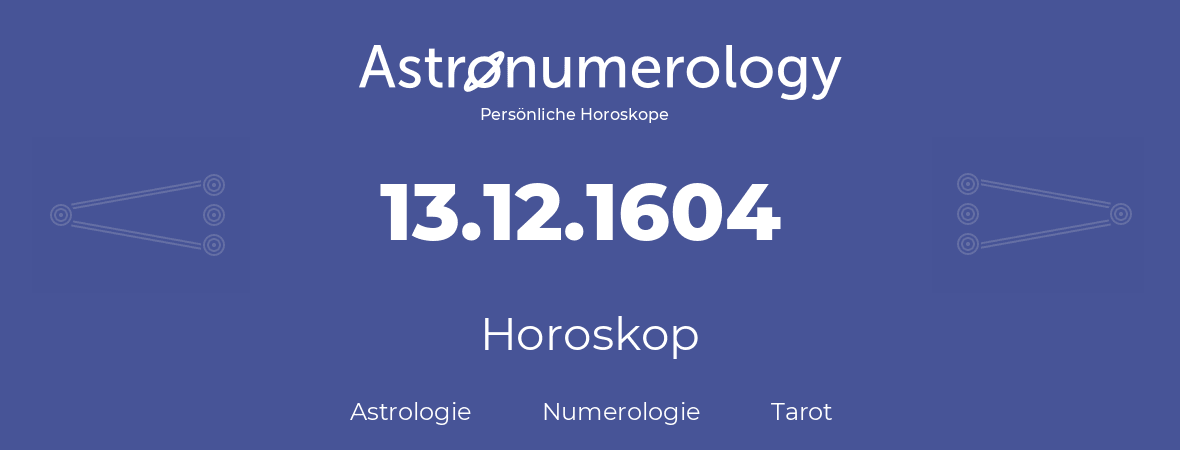 Horoskop für Geburtstag (geborener Tag): 13.12.1604 (der 13. Dezember 1604)