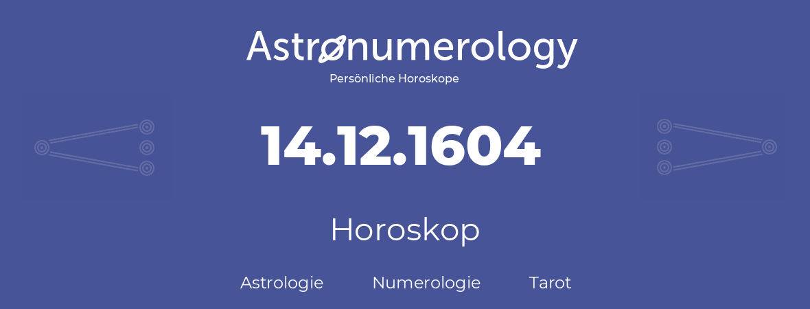 Horoskop für Geburtstag (geborener Tag): 14.12.1604 (der 14. Dezember 1604)