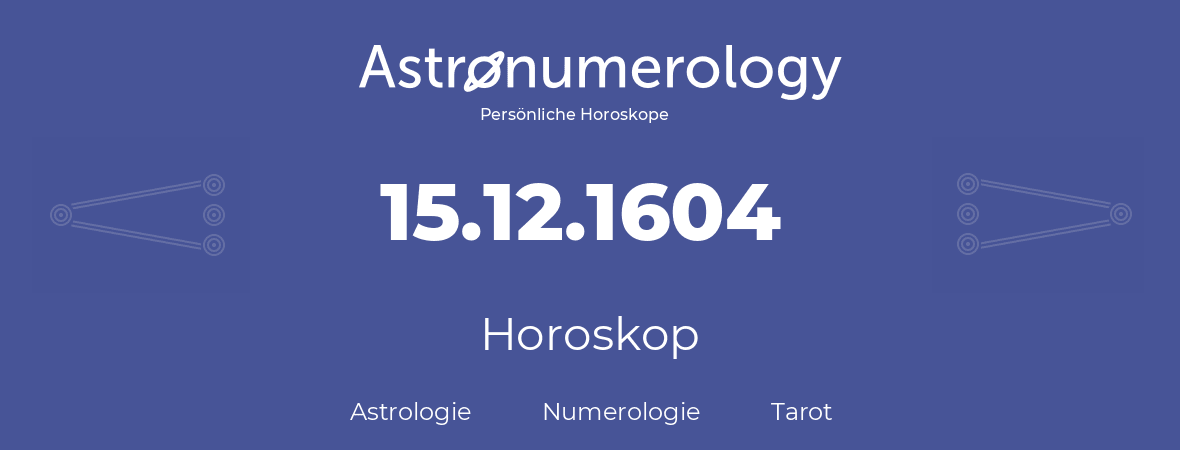 Horoskop für Geburtstag (geborener Tag): 15.12.1604 (der 15. Dezember 1604)