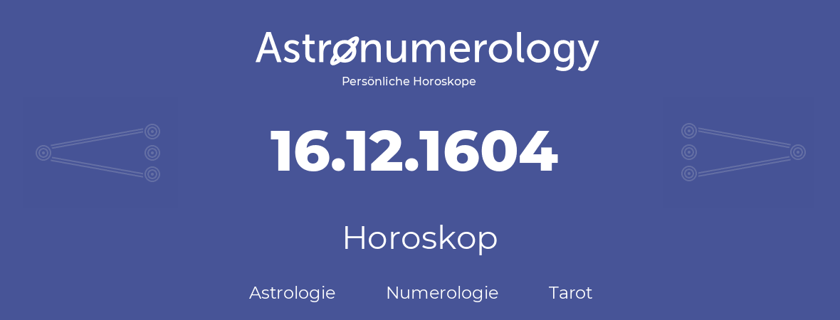 Horoskop für Geburtstag (geborener Tag): 16.12.1604 (der 16. Dezember 1604)