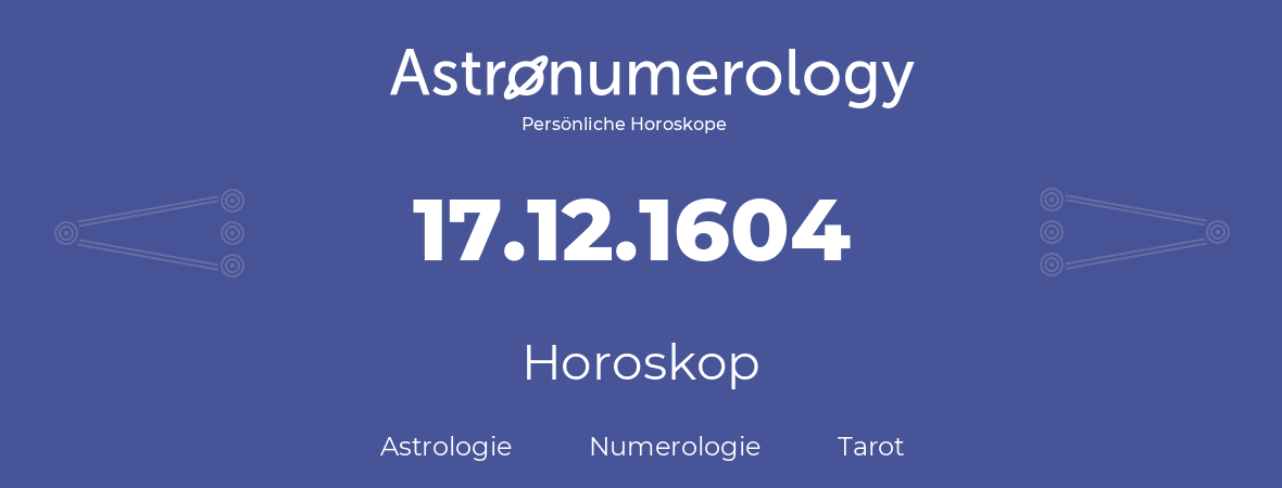 Horoskop für Geburtstag (geborener Tag): 17.12.1604 (der 17. Dezember 1604)