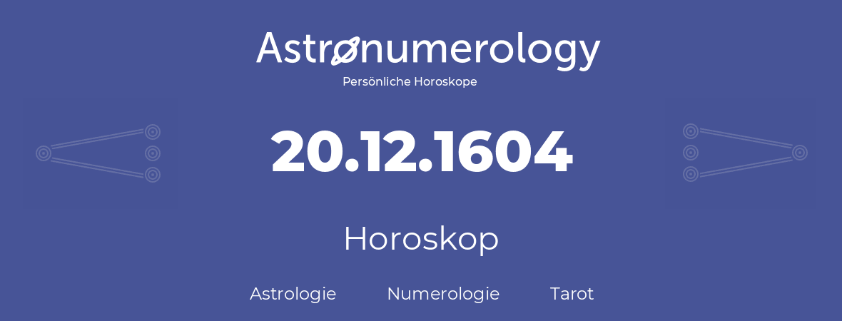 Horoskop für Geburtstag (geborener Tag): 20.12.1604 (der 20. Dezember 1604)
