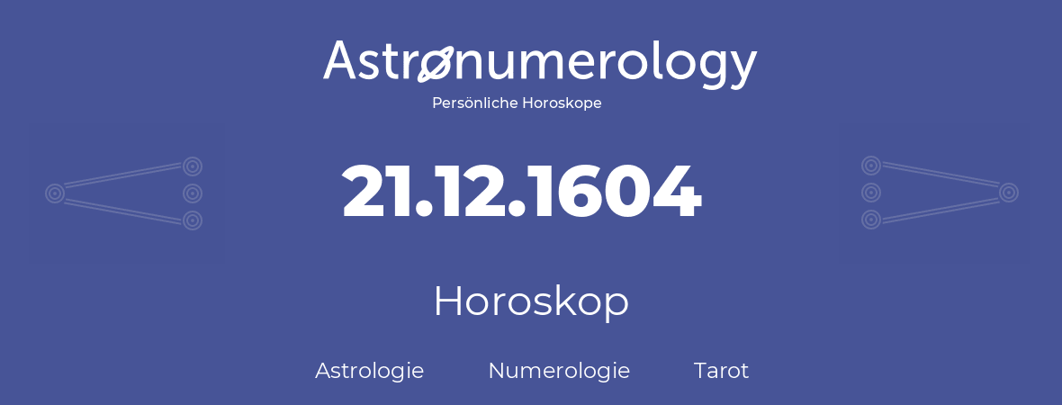 Horoskop für Geburtstag (geborener Tag): 21.12.1604 (der 21. Dezember 1604)