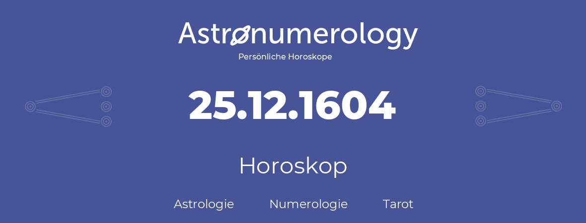Horoskop für Geburtstag (geborener Tag): 25.12.1604 (der 25. Dezember 1604)