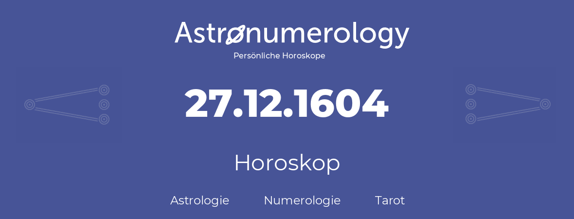 Horoskop für Geburtstag (geborener Tag): 27.12.1604 (der 27. Dezember 1604)