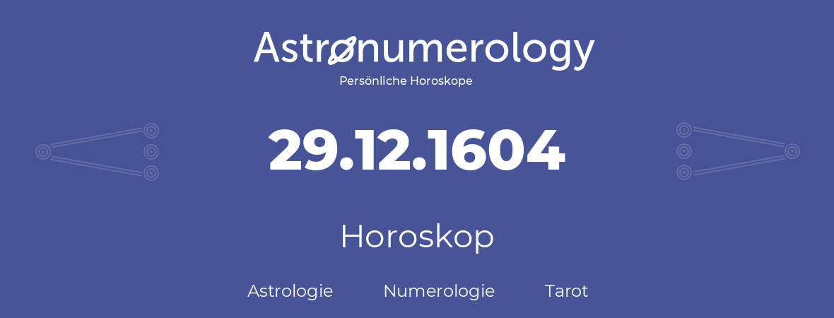 Horoskop für Geburtstag (geborener Tag): 29.12.1604 (der 29. Dezember 1604)