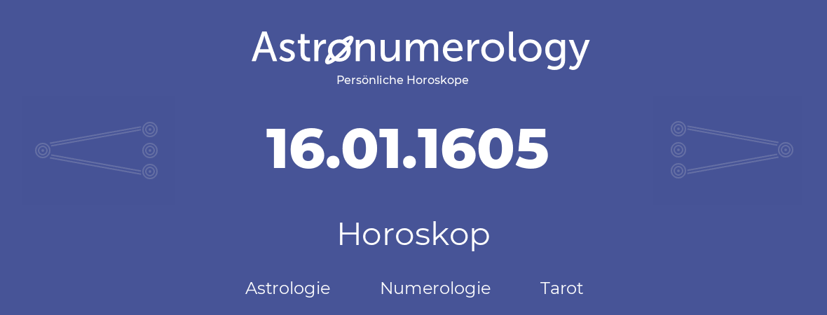 Horoskop für Geburtstag (geborener Tag): 16.01.1605 (der 16. Januar 1605)