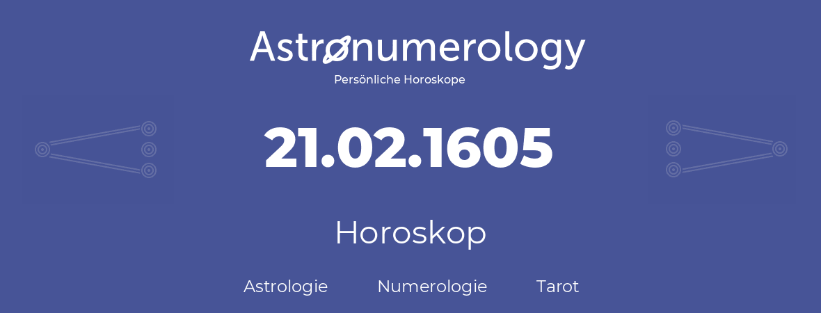 Horoskop für Geburtstag (geborener Tag): 21.02.1605 (der 21. Februar 1605)