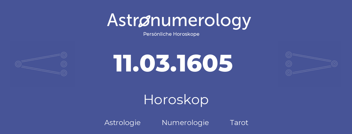 Horoskop für Geburtstag (geborener Tag): 11.03.1605 (der 11. Marz 1605)