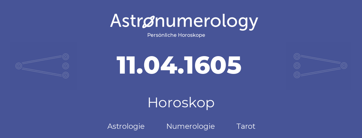Horoskop für Geburtstag (geborener Tag): 11.04.1605 (der 11. April 1605)