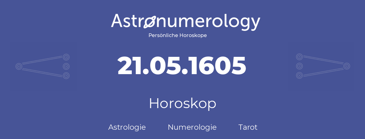 Horoskop für Geburtstag (geborener Tag): 21.05.1605 (der 21. Mai 1605)