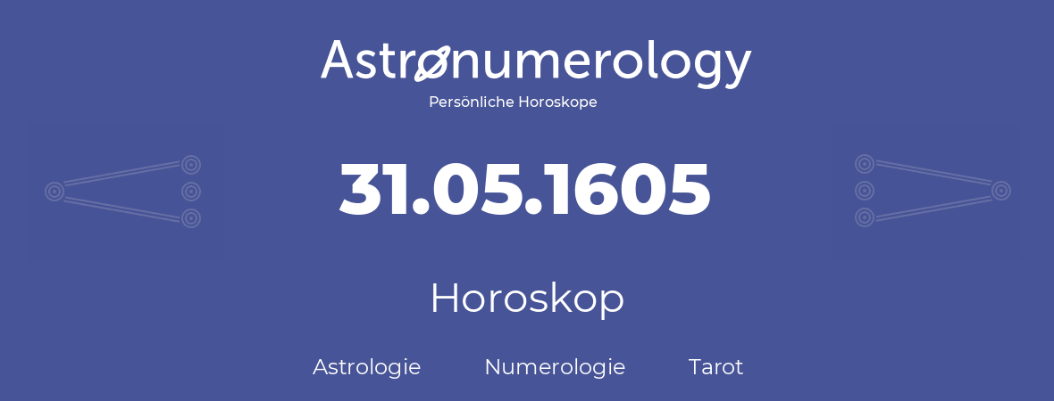 Horoskop für Geburtstag (geborener Tag): 31.05.1605 (der 31. Mai 1605)