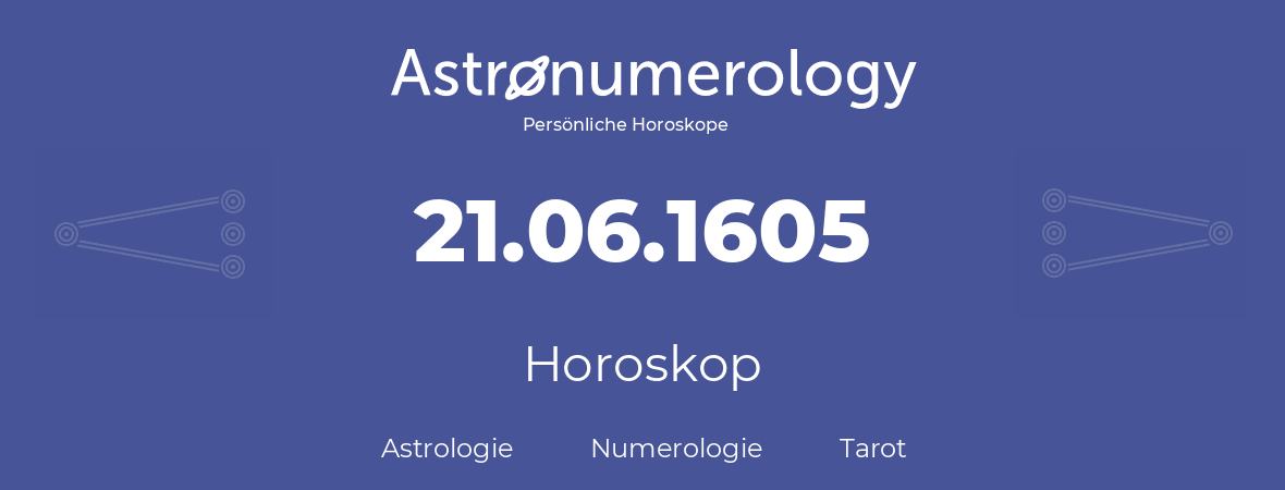 Horoskop für Geburtstag (geborener Tag): 21.06.1605 (der 21. Juni 1605)