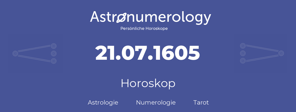 Horoskop für Geburtstag (geborener Tag): 21.07.1605 (der 21. Juli 1605)