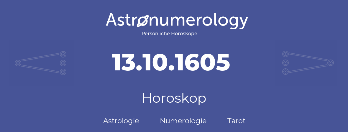 Horoskop für Geburtstag (geborener Tag): 13.10.1605 (der 13. Oktober 1605)