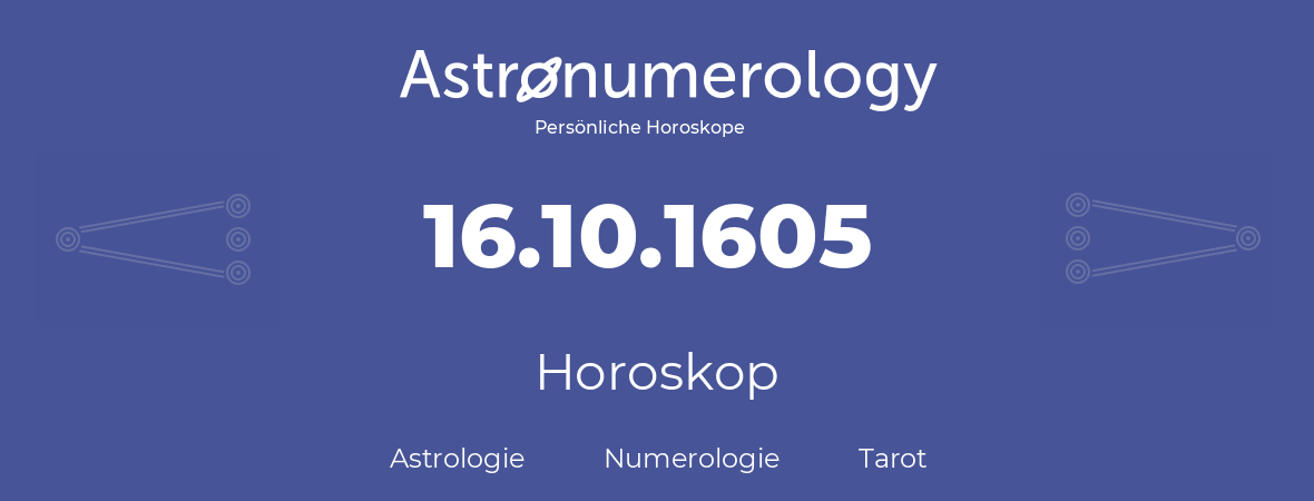 Horoskop für Geburtstag (geborener Tag): 16.10.1605 (der 16. Oktober 1605)