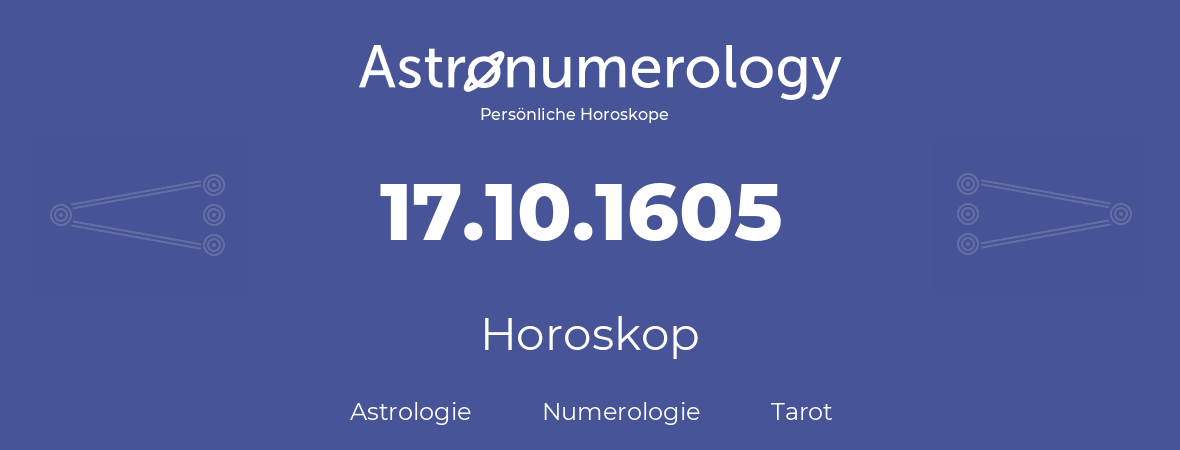 Horoskop für Geburtstag (geborener Tag): 17.10.1605 (der 17. Oktober 1605)