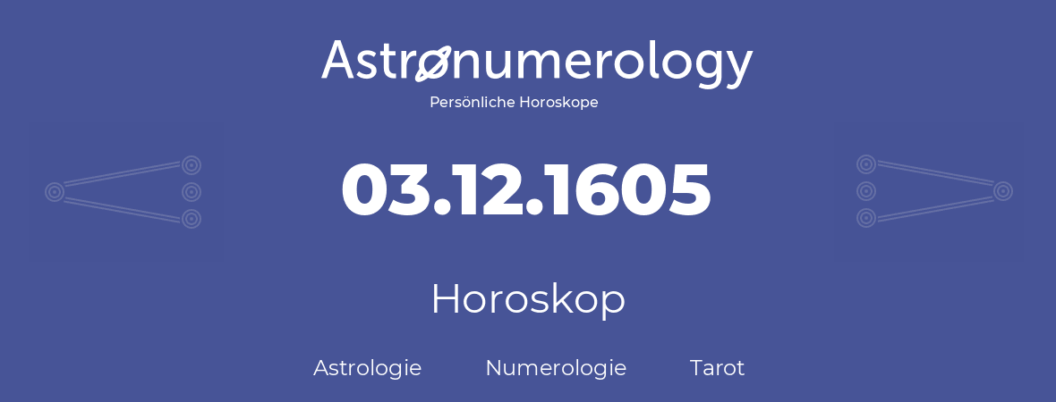 Horoskop für Geburtstag (geborener Tag): 03.12.1605 (der 03. Dezember 1605)