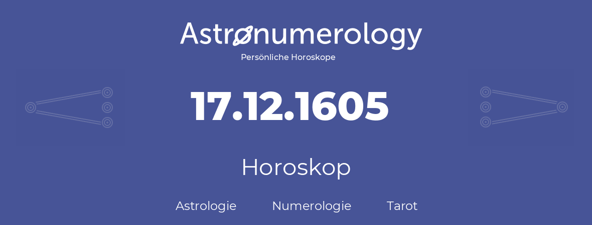 Horoskop für Geburtstag (geborener Tag): 17.12.1605 (der 17. Dezember 1605)