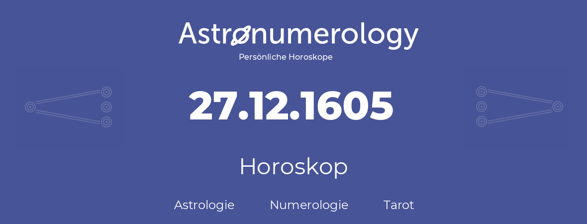 Horoskop für Geburtstag (geborener Tag): 27.12.1605 (der 27. Dezember 1605)