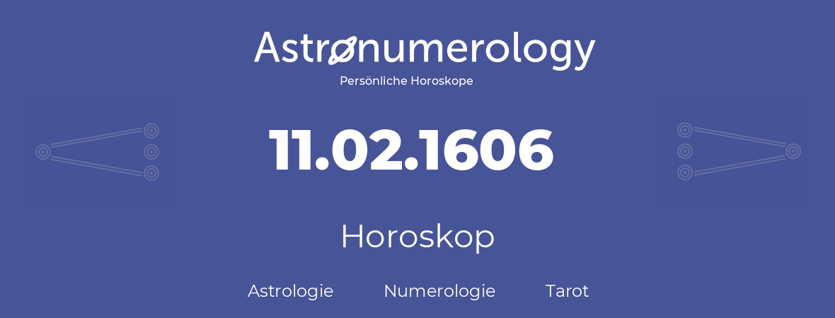 Horoskop für Geburtstag (geborener Tag): 11.02.1606 (der 11. Februar 1606)