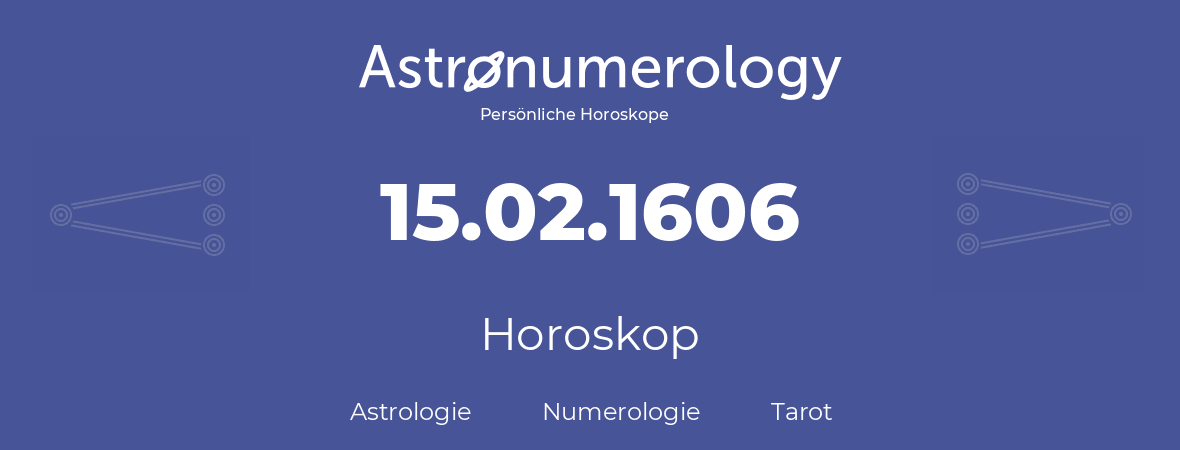 Horoskop für Geburtstag (geborener Tag): 15.02.1606 (der 15. Februar 1606)