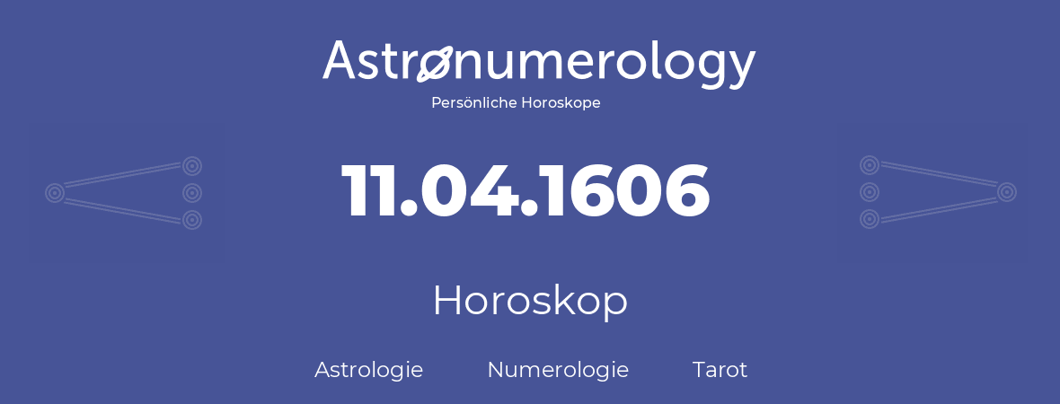 Horoskop für Geburtstag (geborener Tag): 11.04.1606 (der 11. April 1606)