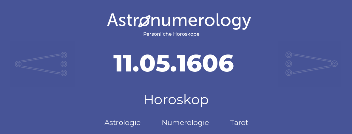 Horoskop für Geburtstag (geborener Tag): 11.05.1606 (der 11. Mai 1606)