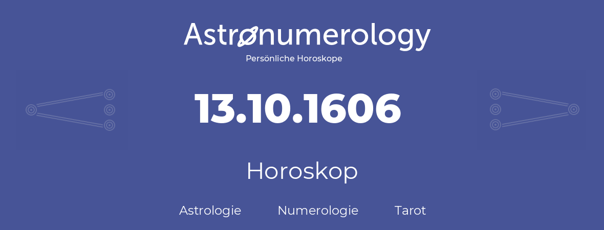 Horoskop für Geburtstag (geborener Tag): 13.10.1606 (der 13. Oktober 1606)